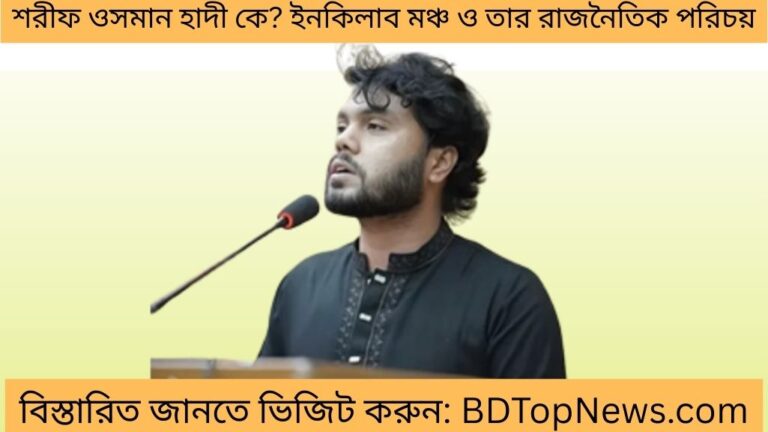 শরীফ ওসমান হাদী কে ইনকিলাব মঞ্চ ও তার রাজনৈতিক পরিচয়